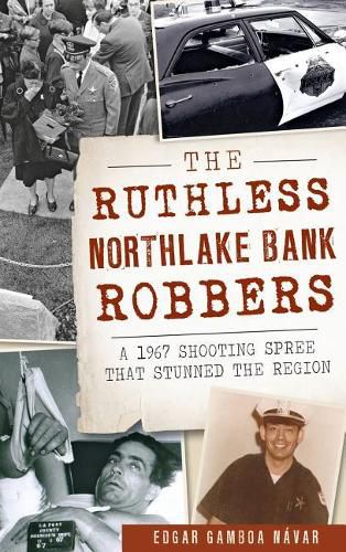 Cover image for The Ruthless Northlake Bank Robbers: A 1967 Shooting Spree That Stunned the Region