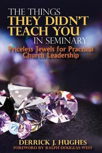 Cover image for The Things They Didn't Teach You In Seminary, Priceless Jewels for Practical Church Leadership