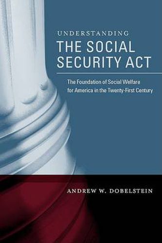 Cover image for Understanding the Social Security Act: The Foundation of Social Welfare for America in the Twenty-First Century