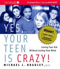 Cover image for Yes, Your Teen is Crazy!: Loving Your Kid without Losing Your Mind