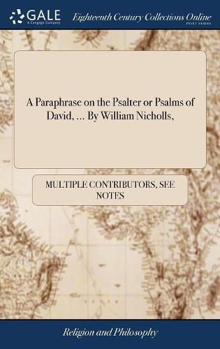 A Paraphrase on the Psalter or Psalms of David, ... By William Nicholls,