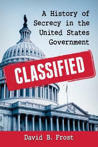 Cover image for Classified: A History of Secrecy in the United States Government