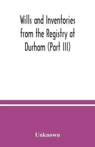 Cover image for Wills and Inventories from the Registry at Durham (Part III)