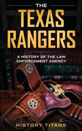 Cover image for The Texas Rangers: A History of The Law Enforcment Agency