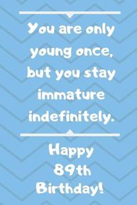 Cover image for You are only young once, but you stay immature indefinitely. Happy 89th Birthday!