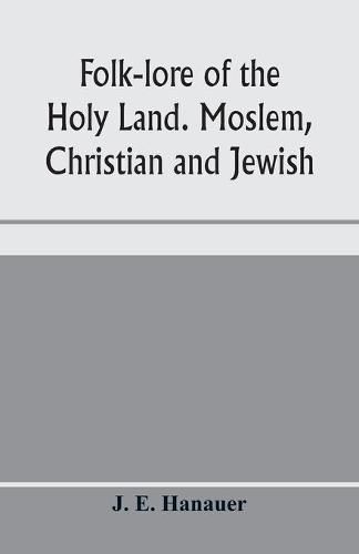 Folk-lore of the Holy Land. Moslem, Christian and Jewish