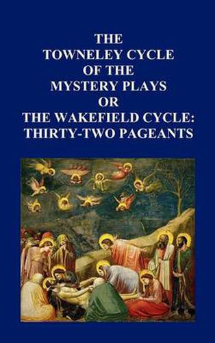 Cover image for The Towneley Cycle of the Mystery Plays, or The Wakefield Cycle: Thirty-Two Pageants