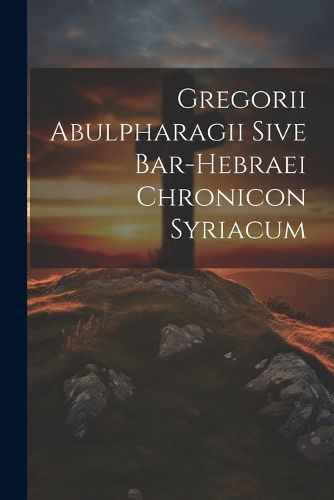 Cover image for Gregorii Abulpharagii Sive Bar-hebraei Chronicon Syriacum