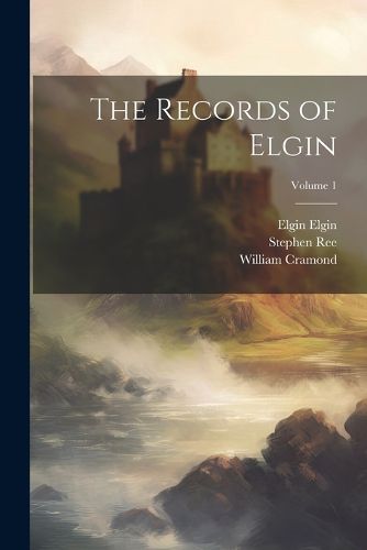 The Records of Elgin; Volume 1