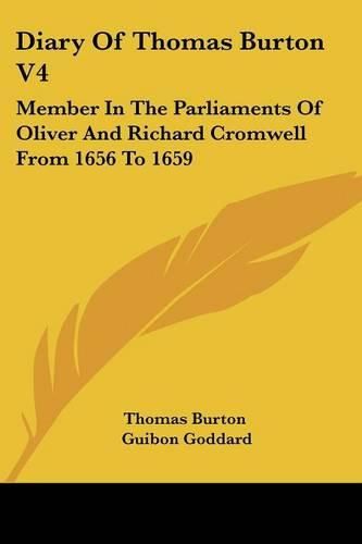 Cover image for Diary of Thomas Burton V4: Member in the Parliaments of Oliver and Richard Cromwell from 1656 to 1659