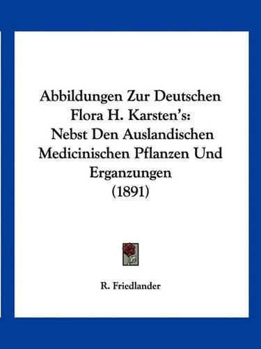 Cover image for Abbildungen Zur Deutschen Flora H. Karsten's: Nebst Den Auslandischen Medicinischen Pflanzen Und Erganzungen (1891)