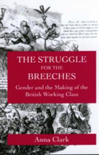Cover image for The Struggle for the Breeches: Gender and the Making of the British Working Class