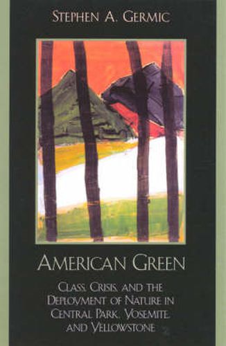 American Green: Class, Crisis, and the Deployment of Nature in Central Park, Yosemite, and Yellowstone