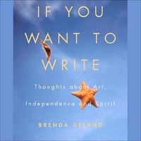 Cover image for If You Want to Write: Thoughts about Art, Independence, and Spirit