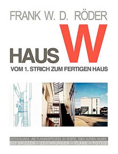 Cover image for Haus W: Vom 1. Strich zum fertigen Haus: Entwicklungs- und Planungsprozess am Beispiel eines Einfamilien - Hauses 308 Skizzen - Zeichnungen - Plane + Fotos