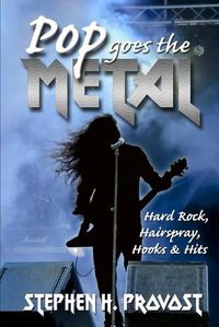 Cover image for Pop Goes the Metal: Hard Rock, Hairspray, Hooks & Hits