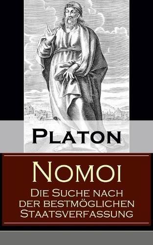 Nomoi - Die Suche nach der bestmoeglichen Staatsverfassung: Staatstheorie: Das Ziel der Gesetzgebung + Lehren aus der Geschichte + Die Staatsgrundung + Die staatliche und soziale Ordnung