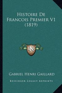 Cover image for Histoire de Francois Premier V1 (1819)