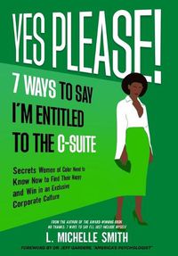 Cover image for Yes Please! 7 Ways to Say I'm Entitled to the C-Suite