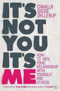Cover image for It's Not You, It's Me: How to Heal Your Relationship with Yourself and Others