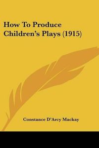 Cover image for How to Produce Children's Plays (1915)