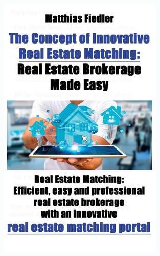 The Concept of Innovative Real Estate Matching: Real Estate Brokerage Made Easy: Real Estate Matching: Efficient, easy and professional real estate brokerage with an innovative real estate matching portal