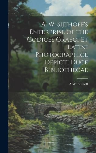 Cover image for A. W. Sijthoff's Enterprise of the Codices Graeci Et Latini Photographice Depicti Duce Bibliothecae