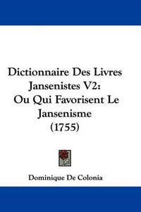 Cover image for Dictionnaire Des Livres Jansenistes V2: Ou Qui Favorisent Le Jansenisme (1755)