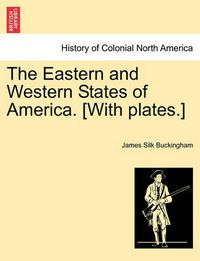 Cover image for The Eastern and Western States of America. [With Plates.]