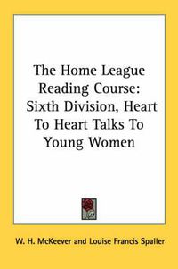 Cover image for The Home League Reading Course: Sixth Division, Heart to Heart Talks to Young Women