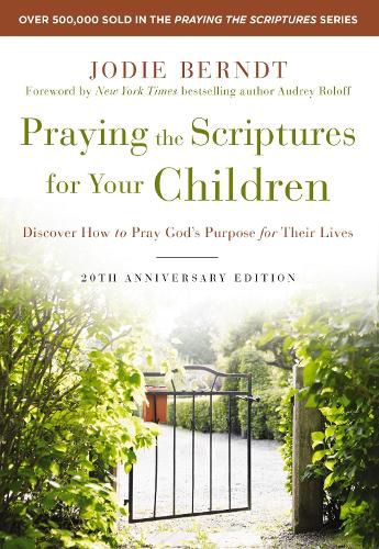 Praying the Scriptures for Your Children 20th Anniversary Edition: Discover How to Pray God's Purpose for Their Lives