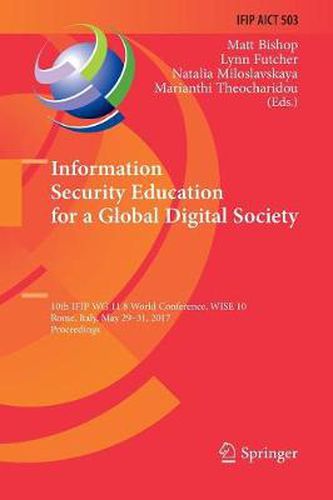 Cover image for Information Security Education for a Global Digital Society: 10th IFIP WG 11.8 World Conference, WISE 10, Rome, Italy, May 29-31, 2017, Proceedings