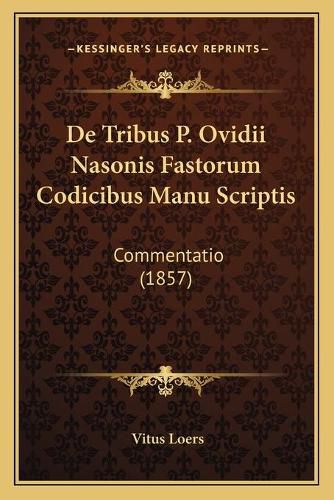 Cover image for de Tribus P. Ovidii Nasonis Fastorum Codicibus Manu Scriptis: Commentatio (1857)