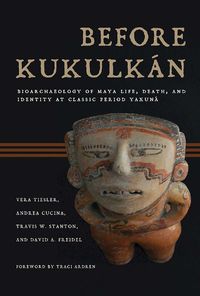 Cover image for Before Kukulkan: Bioarchaeology of Maya Life, Death, and Identity at Classic Period Yaxuna