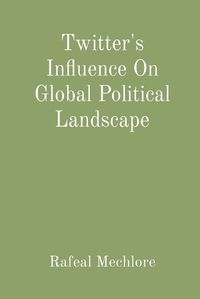 Cover image for Twitter's Influence On Global Political Landscape