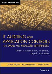 Cover image for Auditing and Application Controls for Small and Mid-Sized Businesses: Revenue, Expenditure, Inventory, Payroll, Financial Reporting, and More