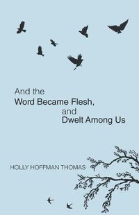 Cover image for And the Word Became Flesh: And Dwelt Among Us