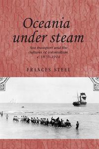 Cover image for Oceania Under Steam: Sea Transport and the Cultures of Colonialism, C. 1870-1914