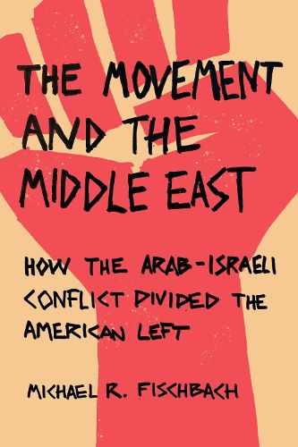 Cover image for The Movement and the Middle East: How the Arab-Israeli Conflict Divided the American Left