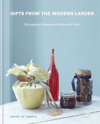 Cover image for Gifts from the Modern Larder: Homemade Presents to Make and Give