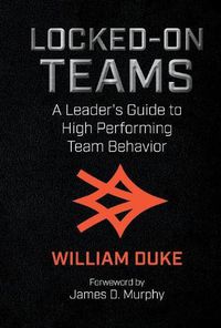 Cover image for Locked-On Teams: A Leader's Guide to High Performing Team Behavior