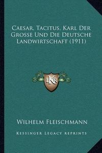 Cover image for Caesar, Tacitus, Karl Der Grosse Und Die Deutsche Landwirtschaft (1911)