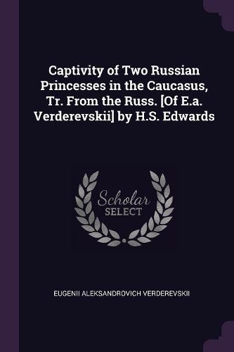 Cover image for Captivity of Two Russian Princesses in the Caucasus, Tr. From the Russ. [Of E.a. Verderevskii] by H.S. Edwards