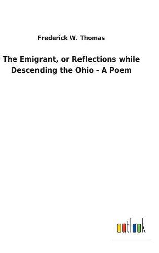 Cover image for The Emigrant, or Reflections while Descending the Ohio - A Poem