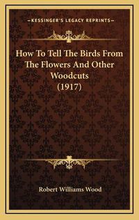 Cover image for How to Tell the Birds from the Flowers and Other Woodcuts (1917)