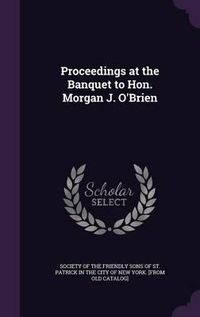 Cover image for Proceedings at the Banquet to Hon. Morgan J. O'Brien