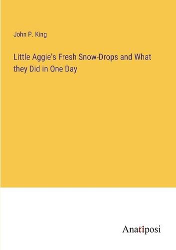 Cover image for Little Aggie's Fresh Snow-Drops and What they Did in One Day