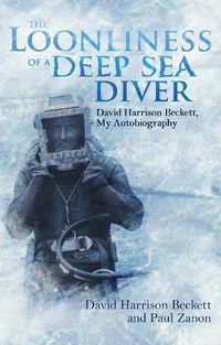 Cover image for The Loonliness of a Deep Sea Diver: David Beckett, My Autobiography