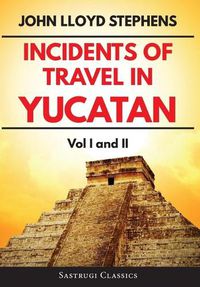 Cover image for Incidents of Travel in Yucatan Volumes 1 and 2 (Annotated, Illustrated): Vol I and II