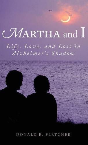 Cover image for Martha and I: Life, Love, and Loss in Alzheimer's Shadow